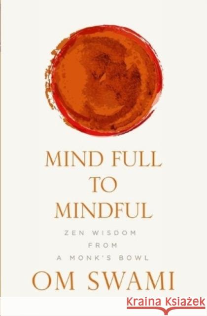 Mind Full to Mindful: Zen Wisdom From a Monk's Bowl Swami, Om 9789352777631