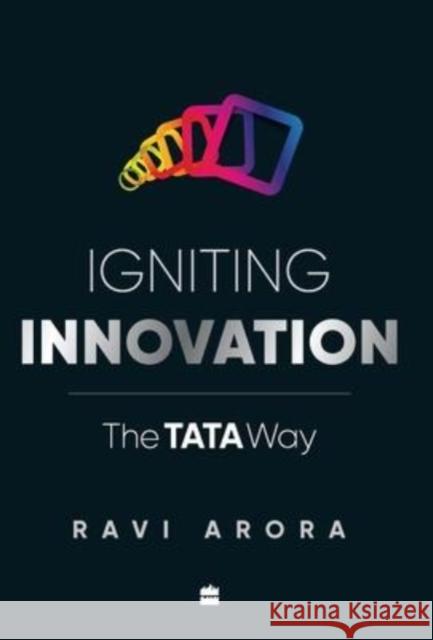 Igniting Innovation: The Tata Way Arora, Ravi 9789352777792 HarperCollins India