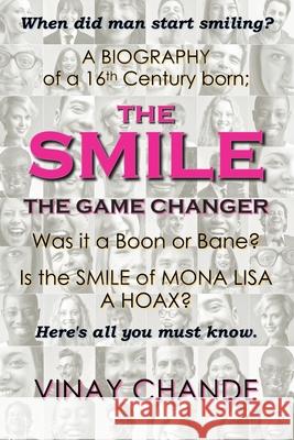 The Smile The Game Changer: The saga of smile from its advent, tossed with stories of 'the good', 'the bad', 'the ugly' smiles; And The absurdity Chande, Vinay 9789352792986 International ISBN Agency