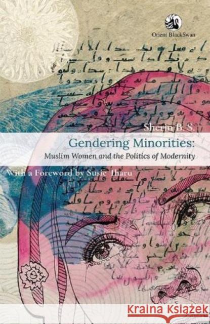 Gendering Minorities: Muslim Women and the Politics of Modernity B. S. Sherin 9789352876693 Orient Blackswan Pvt Ltd