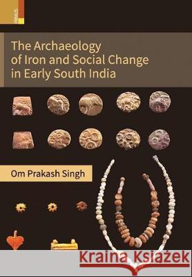 The Archaeology of Iron and Social Change in Early South India Om Prakash Singh 9789352904648 Primus Books