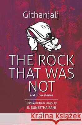 The Rock That Was Not and Other Stories: Short Stories Githanjali, K Suneetha Rani 9789352907380 Ratna Books