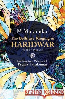 The Bells are Ringing in Haridwar: Three novellas M Mukundan, Prema Jayakumar 9789352907434 Ratna Books