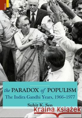 The Paradox of Populism: The Indira Gandhi Years, 1966-1977 Suhit K Sen 9789352909643