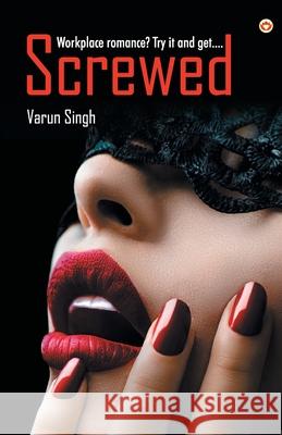 Screwed: Workplace romance? Try it and get... Varun Singh 9789352961856