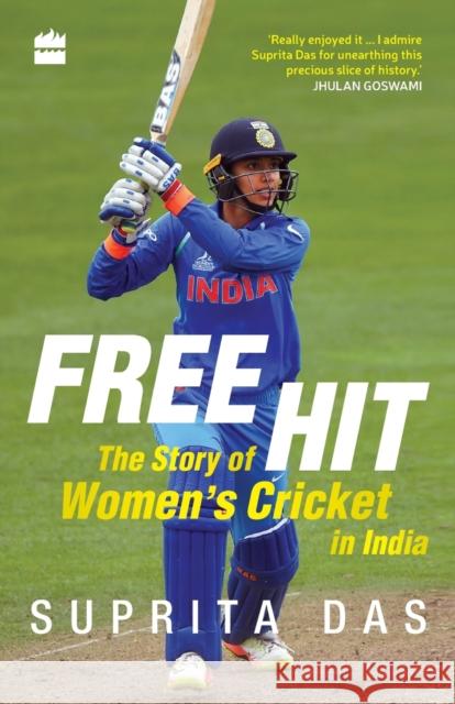 Free Hit: The Story of Women's Cricket in India Suprita Das 9789353024550 Harper Sport India