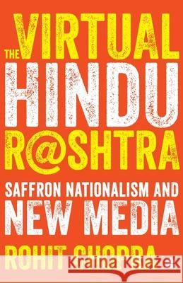 The Virtual Hindu Rashtra: Saffron Nationalism and New Media Rohit Chopra   9789353029579