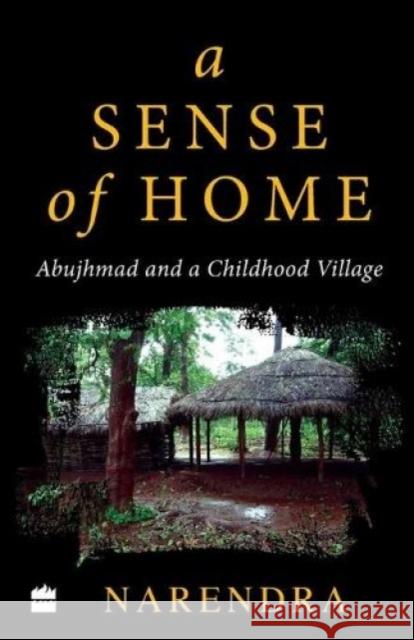 A Sense of Home: Abujhmad and a Childhood Village Narendra 9789353029982