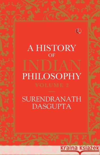 HISTORY OF INDIAN PHILOSOPHY: VOLUME II Surendranath Dasgupta 9789353041090