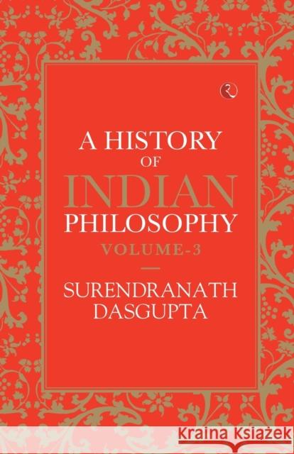 A History of Indian Philosophy: Vol Three Surendranath Dasgupta 9789353041106