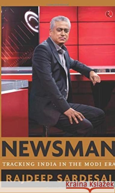 Newsman: Tracking India in the Modi Era Rajdeep Sardesai 9789353041540