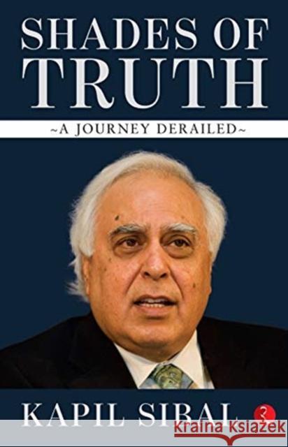 SHADES OF TRUTH: A Journey Derailed Kapil Sibal 9789353046019