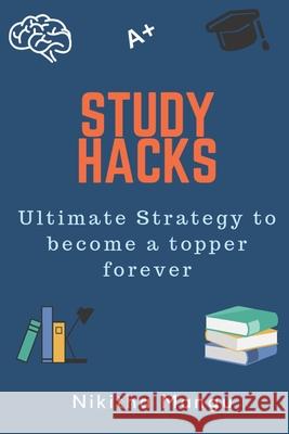 Study Hacks: Ultimate strategy to become a topper forever Nikitha Mangu 9789353219246