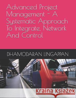 Advanced Project Management - A Systematic Approach to Integrate, Network and Control Dhamodaran Lingappan 9789353219529