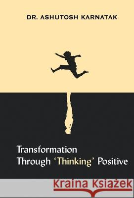 Transformation through 'Thinking' Positive Ashutosh Karnatak 9789353227531