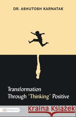 Transformation through 'Thinking' Positive Ashutosh Karnatak 9789353227548