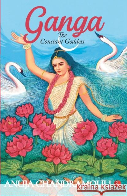 GANGA - The Constant Goddess Anuja Chandramouli 9789353332686 Rupa Publications