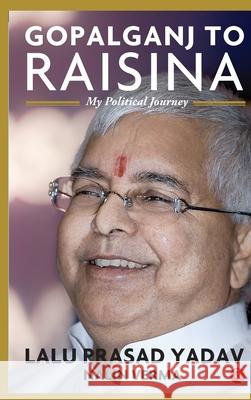 Gopalganj to Raisina: My Political Journey Lalu Prasad Yadav Nalin Verma 9789353333133 Rupa Publications
