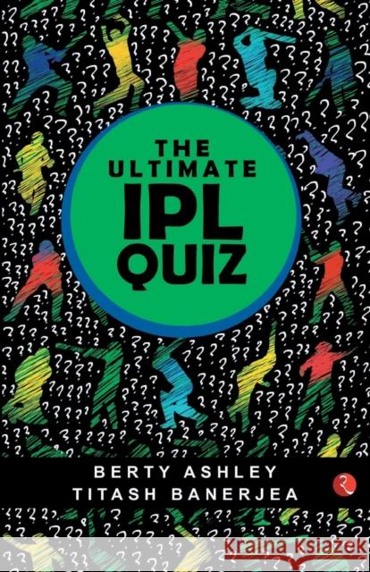 The Ultimate Ipl Quiz Book Ashley, Berty 9789353334093