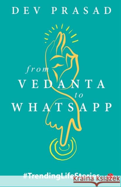 From Vedanta to WhatsApp: TrendingLifeStories Dev Prasad 9789353334475