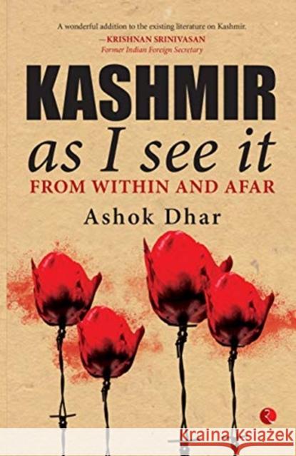 Kashmir As I See It; From within and afar Ashok Dhar 9789353334581