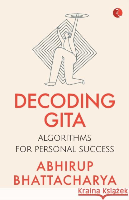 Decoding Gita: Algorithms for Personal Success Abhirup Bhattacharya 9789353336233