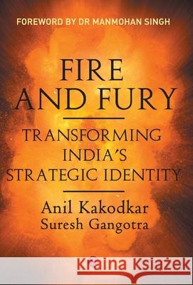 Fire and Fury: Transforming India's Strategic Identity Kakodkar, Anil 9789353337285