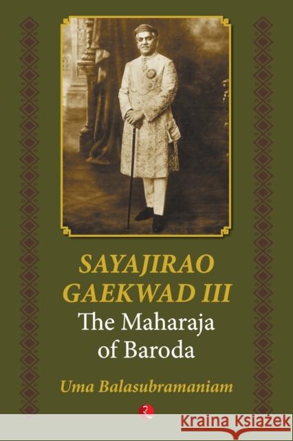 Sayajirao Gaekwad III: The Maharaja of Baroda Uma Balasubramaniam 9789353337926