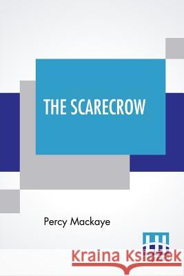 The Scarecrow: Or The Glass Of Truth, A Tragedy Of The Ludicrous Percy Mackaye 9789353360399