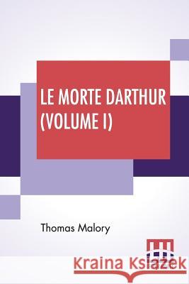 Le Morte Darthur (Volume I): Sir Thomas Malory'S Book Of King Arthur And Of His Noble Knights Of The Round Table. The Text Of Caxton Edited, With A Thomas Malory Edward Strachey Edward Strachey 9789353360764 Lector House