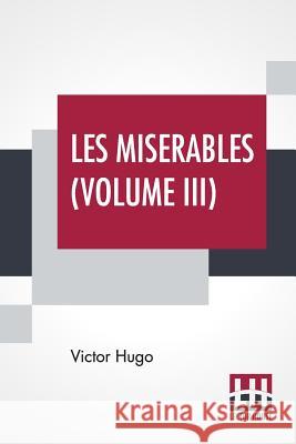 Les Miserables (Volume III): Vol. III. - Marius, Translated From The French By Isabel F. Hapgood Victor Hugo Isabel Florence Hapgood 9789353360832