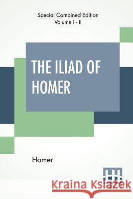 The Iliad Of Homer (Complete): Translated By Alexander Pope, With Notes By The Rev. Theodore Alois Buckley Homer                                    Alexander Pope Theodore Alois Buckley 9789353361242 Lector House