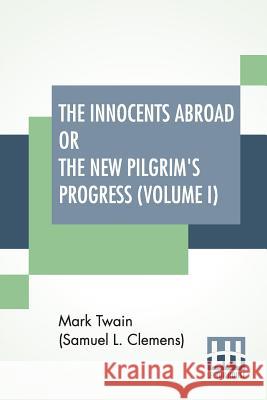 The Innocents Abroad Or The New Pilgrim's Progress (Volume I): Being An Account Of The Steamship Quaker City'S Pleasure Excursion To Europe And The Ho Mark Twai 9789353361280 Lector House