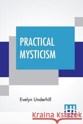 Practical Mysticism: A Little Book For Normal People Evelyn Underhill 9789353364465 Lector House