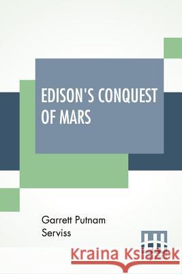 Edison's Conquest Of Mars: With An Introduction By A. Langley Searles Garrett Putnam Serviss A. Langley Searles 9789353364786 Lector House