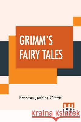 Grimm's Fairy Tales: Edited By Frances Jenkins Olcott Frances Jenkins Olcott Frances Jenkins Olcott 9789353365479 Lector House