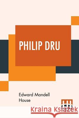 Philip Dru: Administrator, A Story Of Tomorrow Edward Mandell House 9789353366766
