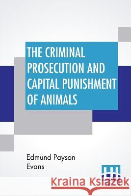 The Criminal Prosecution And Capital Punishment Of Animals Edmund Payson Evans 9789353367824