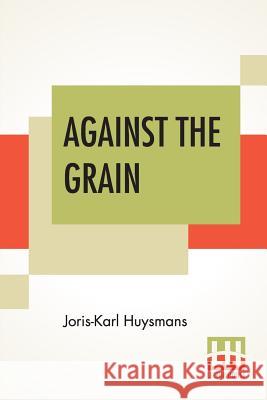 Against The Grain: Translated By John Howard Joris Karl Huysmans John Howard 9789353422509