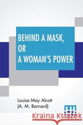 Behind A Mask, Or A Woman's Power Louisa May Alcot 9789353423391 Lector House