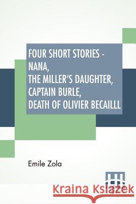 Four Short Stories - Nana, The Miller's Daughter, Captain Burle, Death Of Olivier Becailll Emile Zola 9789353424497
