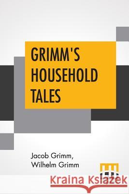 Grimm's Household Tales: Translated By Margaret Hunt Jacob Grimm Wilhelm Grimm Margaret Hunt 9789353424664 Lector House
