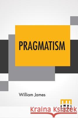 Pragmatism: A New Name For Some Old Ways Of Thinking William James 9789353425852 Lector House