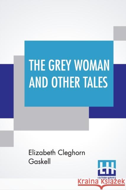 The Grey Woman And Other Tales Elizabeth Cleghorn Gaskell 9789353428297 Lector House