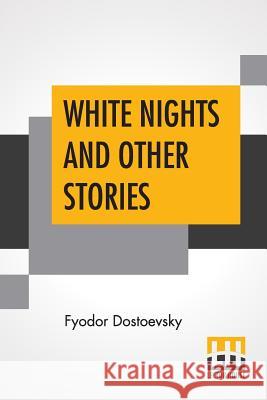 White Nights And Other Stories: Translated From The Russian By Constance Garnett Fyodor Dostoevsky Constance Garnett 9789353429492 Lector House