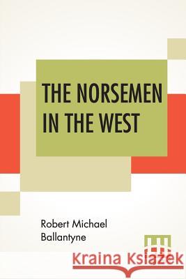 The Norsemen In The West; Or America Before Columbus. Robert Michael Ballantyne 9789353429690 Lector House