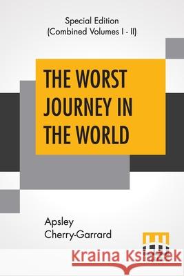 The Worst Journey In The World (Complete): Antarctic 1910-1913 Apsley Cherry-Garrard 9789353445218 Lector House