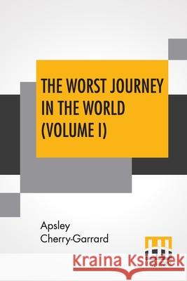 The Worst Journey In The World (Volume I): Antarctic 1910-1913 Apsley Cherry-Garrard 9789353445225 Lector House