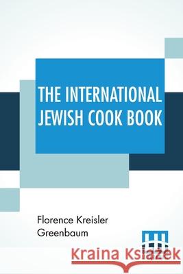 The International Jewish Cook Book: 1600 Recipes According To The Jewish Dietary Laws With The Rules For Kashering * * * * * The Favorite Recipes Of A Florence Kreisler Greenbaum 9789353445898