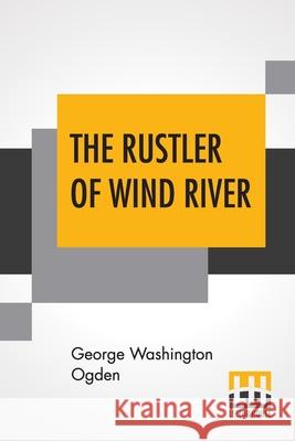 The Rustler Of Wind River George Washington Ogden 9789353446161 Lector House